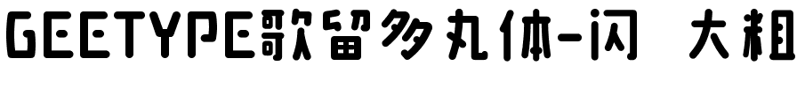 GEETYPE歌留多丸体-闪 大粗(GEETYPE-KarutaRingGB-Flash-Bold).ttf