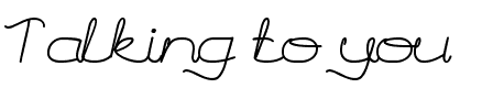 Talking to you